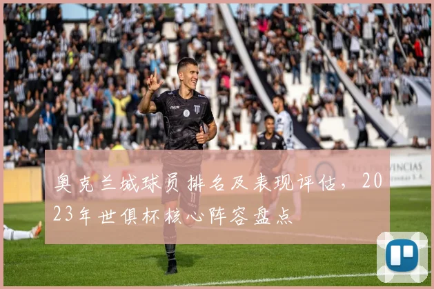 奥克兰城球员排名及表现评估，2023年世俱杯核心阵容盘点