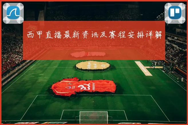 西甲直播最新资讯及赛程安排详解