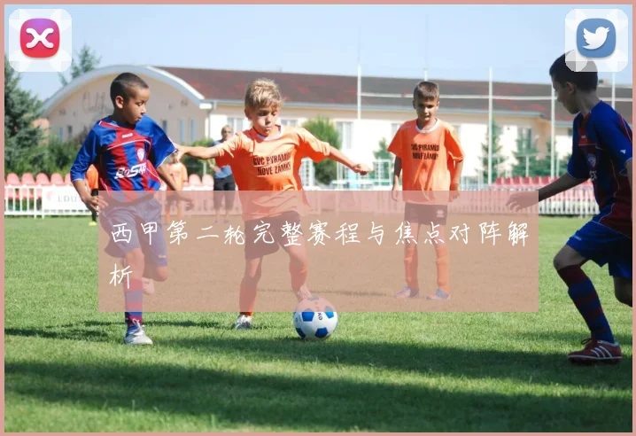 西甲第二轮完整赛程与焦点对阵解析
